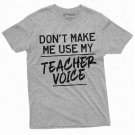 Back To school Teacher T-shirt Funny Gifts for Teacher Dont make me use my Teacher Voice Tee Shirt