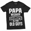 Papa T-shirt Grandpa is for Old Guys Papa Birthday Fathers day Gift Tee Shirt For Man