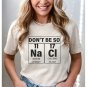 Funny Na Cl Shirt, Dont Be So Salty Shirt, Chemistry Shirt, Funny Science Gift, Chemistry Teacher Te