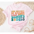 Men Shouldn't Be Making Laws About Women's Bodies,Protest t-shirt advocating women's rights,Feminist