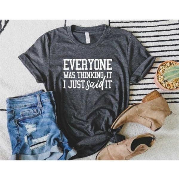 Sassy Shirt, Everyone Was Thinking It I Just Said It Shirt,Funny Sarcastic Shirt,Sarcastic Shirt