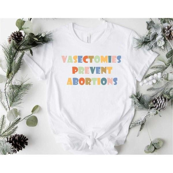Abortion Rights TShirt, Vasectomies Prevent Abortions Shirt, Pro Choice T-Shirts, Feminist Gift, Sma
