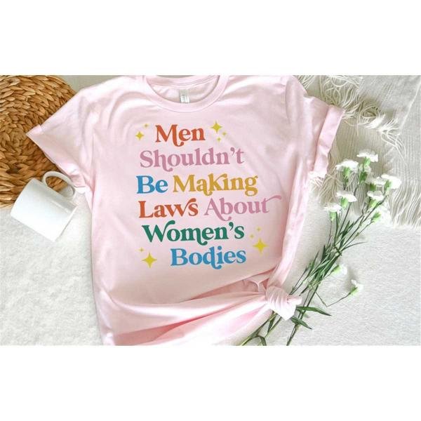 Women Up Shirts, Men Shouldn't Be Making Laws About Women's Bodies Shirt,Feminist T-Shirts,Rights Sh