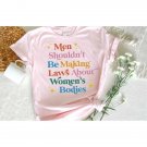 Women Up Shirts, Men Shouldn't Be Making Laws About Women's Bodies Shirt,Feminist T-Shirts,Rights Sh