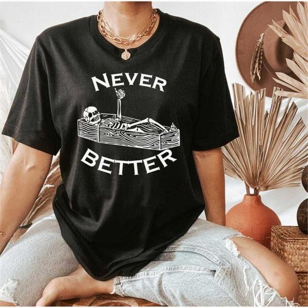 Skull Shirt, Never Better Skeleton Shirt, Funny Halloween Shirt, Halloween Party Shirt, Spooky Seaso