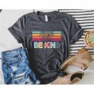Kindness Shirt, In A World Where You Can Be Anything Be Kind Shirt, Teacher Shirt. Mom Shirt, Inspir