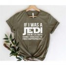 Jedi Shirt, If I was a Jedi Shirt, Star Wars Shirt, Family Disney Shirt. Sarcasm Shirt, Sarcastic Sh