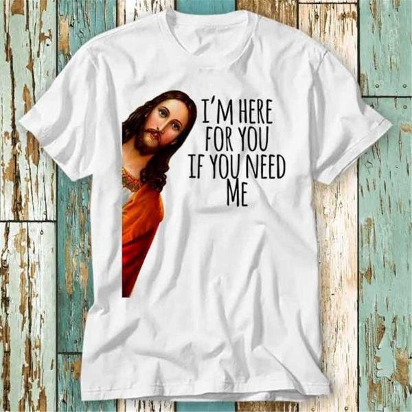 Jesus Meme I M Here For You If You Need T-Shirt