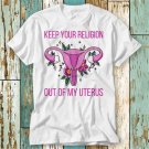 Pro Abortion Keep Your Religion Out Of My Uterus T-Shirt