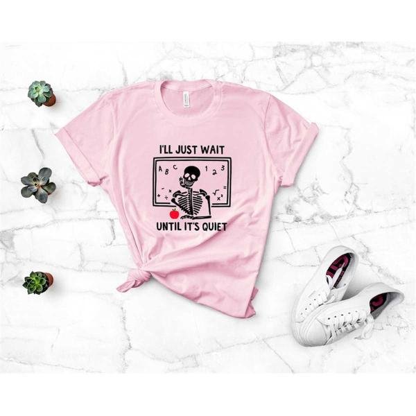 Teacher Shirt, I'll Just Wait Until It's Quiet Shirt, Preschool Teacher Shirt, Kindergarten Teacher 