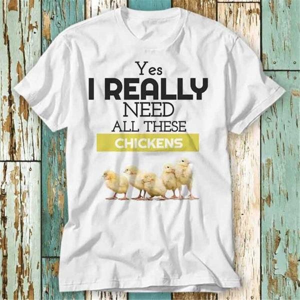 Yes I Really Do Need All These Chickens T T-Shirt