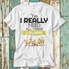 Yes I Really Do Need All These Chickens T T-Shirt