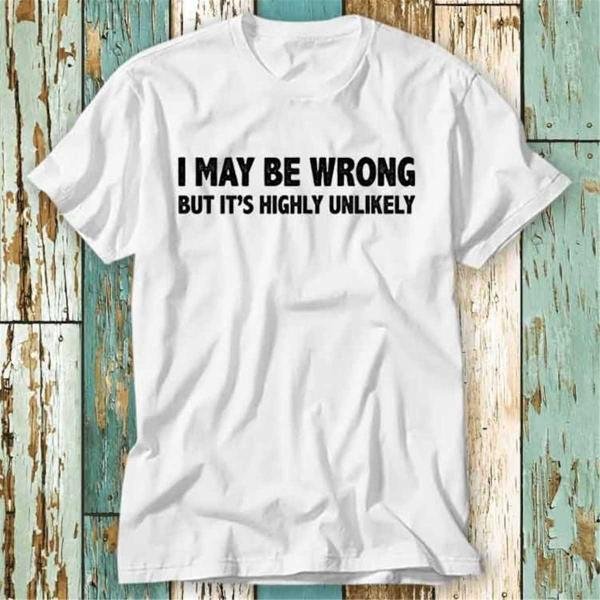 I May Be Wrong But It S Highly Unlikely Sarcasm T-Shirt