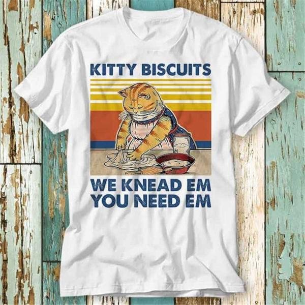 Kitty Biscuits We Knead Em You Need Em T T-Shirt