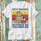 Kitty Biscuits We Knead Em You Need Em T T-Shirt