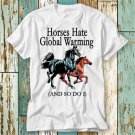 Horses Hate Global Warming And So Do I T T-Shirt