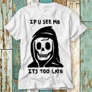Grim Reaper If You See Me Its Too Late T-Shirt