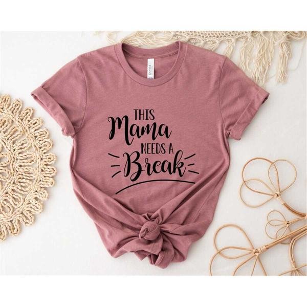 New Mom Shirt, This Mama Needs A Break Shirt, Cute Mom Shirt, Needs A Break Shirt, Mama Shirt, Mothe
