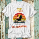 Yep I Talk To Chickens T Shirt Top Design Unisex Ladies Mens Tee Retro Fashion Vintage Shirt S933