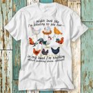 I Might Look Like I M Listening To You Chicken T-Shirt