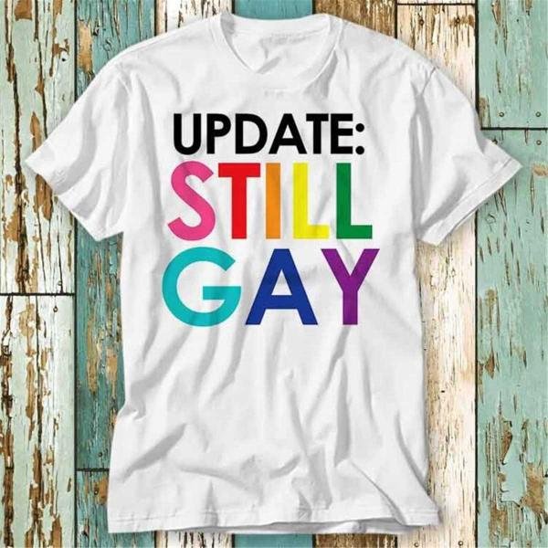 Update Still Gay Not A Phase T Shirt Top T-Shirt