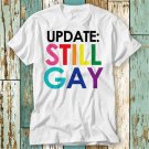 Update Still Gay Not A Phase T Shirt Top T-Shirt