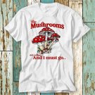 The Mushrooms Are Calling I Must Go Terence Mckenna T-Shirt