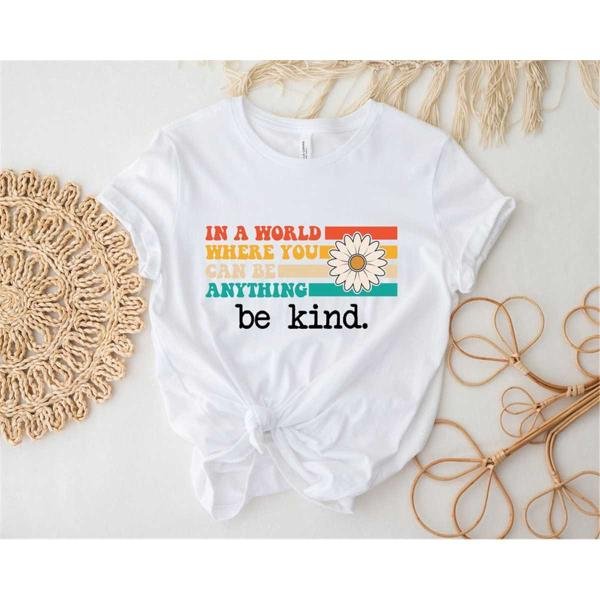 In A World Where You Can Be Anything, Be Kind Shirt, Positively Shirt, Kindness Shirt, Mental Health