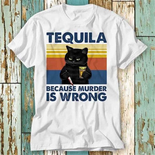 Tequila Because Murder Is Wrong Funny Murderer Cat T T-Shirt