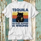 Tequila Because Murder Is Wrong Funny Murderer Cat T T-Shirt
