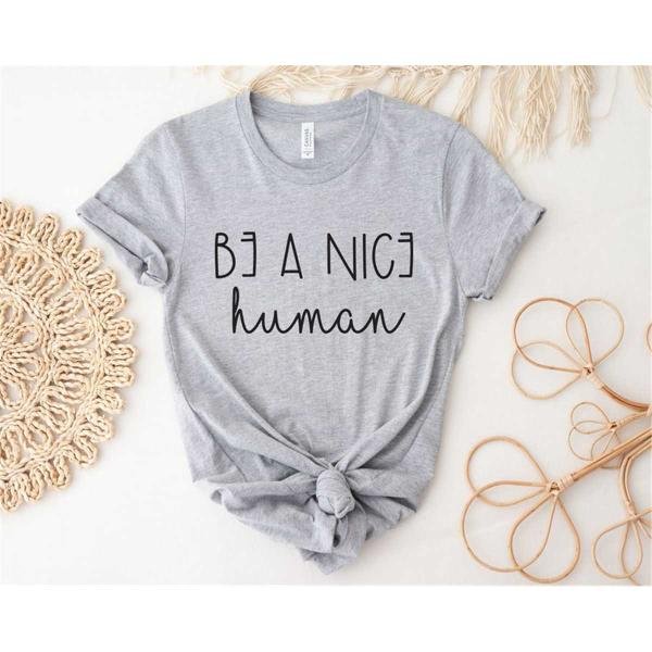 Kindness Shirt, Be A Nice Human Shirt, Be Kind Shirt, Positive Shirt, Inspirational Shirt, Human Shi