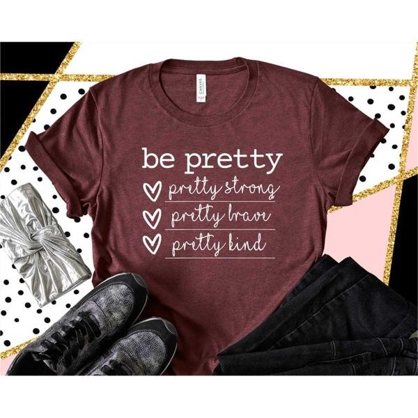 Pretty Strong Shirt, Be Pretty Shirt, Pretty Brave Shirt, Pretty Kind Shirt, Motivational Shirt, Pos