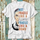 Rbg Not Fragile Like A Flower Fragile Like Bomb T-Shirt