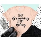 Motivational Shirt, Stop Dreaming Start Doing, Positive Shirt, Quote Shirt, Inspirational Shirt, Be 