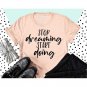 Motivational Shirt, Stop Dreaming Start Doing, Positive Shirt, Quote Shirt, Inspirational Shirt, Be 