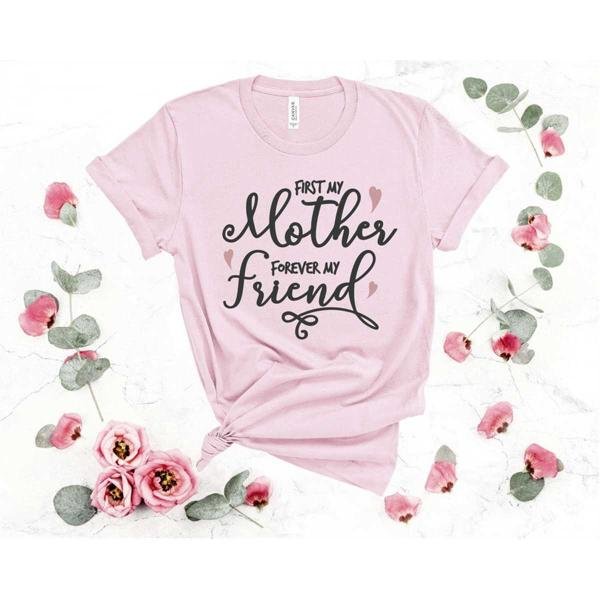 First My Mother Forever My Friend Shirt Happy Mother's Day Shirt Love You Mom Shirt Shirt for Mom Mo
