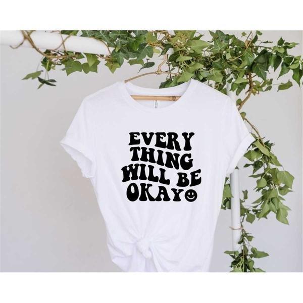 Every Thing Will Be Okay Shirt Motivational Shirt Trend Shirt Positive Vibes Shirt Inspirational Shi