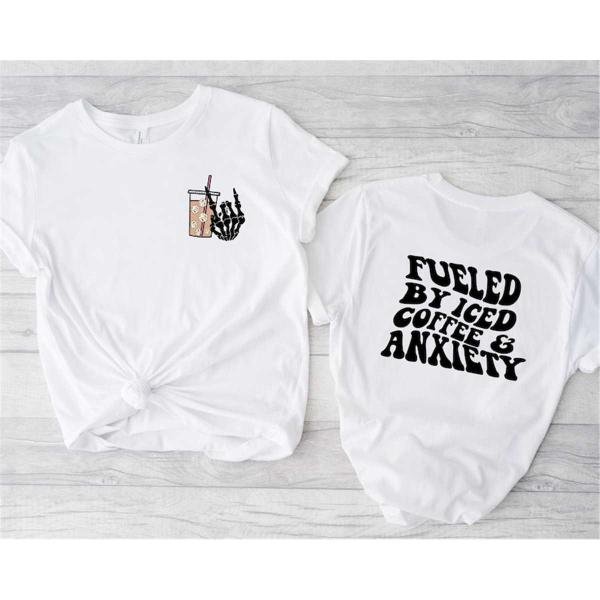 Skeleton Shirt, Funny Fueled By Iced Coffee and Anxiety Shirt, Coffee Shirt, Iced Coffee Shirt, Coff