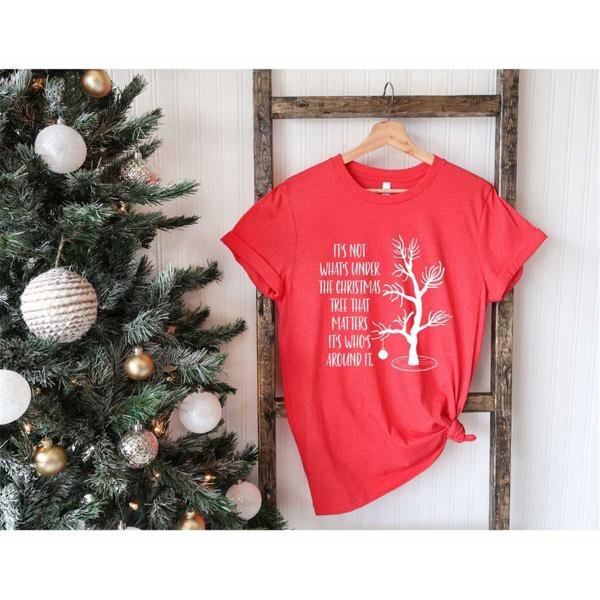 It's Not What's Under The Tree That Matters It's Who's Around It, Christmas Shirt, Christmas Season,