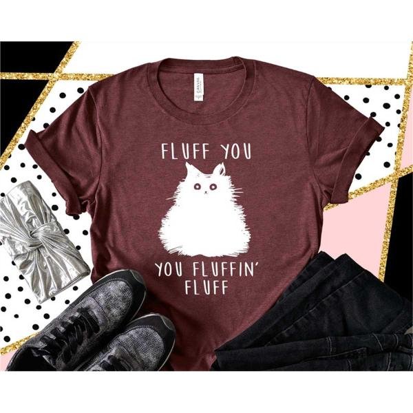 Fluff You You Fluffin' Fluff, Funny Cat Shirt, Fluff You Shirt, Fluff Shirt, Funny Sarcastic Shirt, 