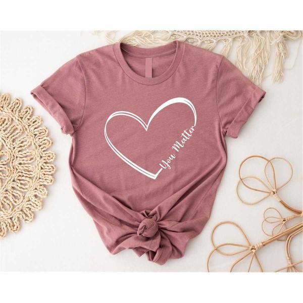 Heart Shirt, You Matter Shirt, Choose Life, Suicide Prevention, Inspirational Shirt, Mental Health S
