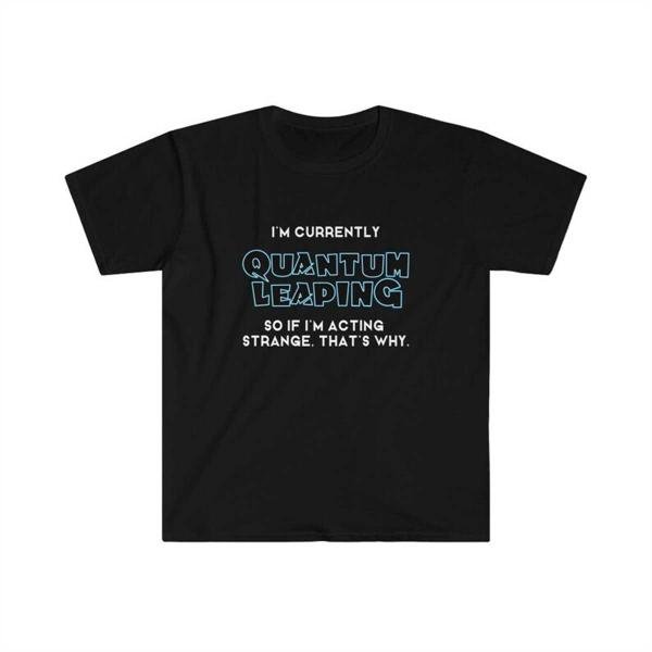 I'm currently Quantum Leaping T-Shirt