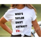 Swiftie Shirt, Who's Taylor Anyway Ew Shirt, Swiftie Merch, C1