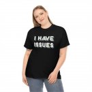 I Have Issues - Heavy Cotton Tee