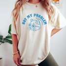 Retirement 2023 Shirt, Not My Problem Oversized Shirt, Vintage Shirt