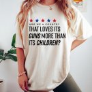 Protect Kids Not Gun Shirt, I Want to Live In A Country That Loves Its Children More Than Guns