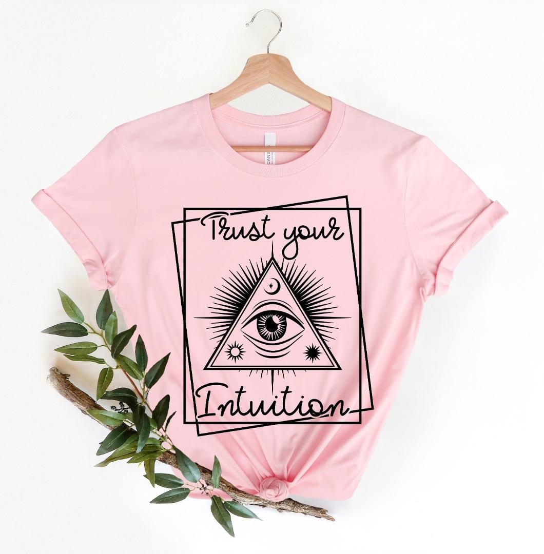 Inspirational Tee, Trust Your Intuition Shirt, Positive Vibes