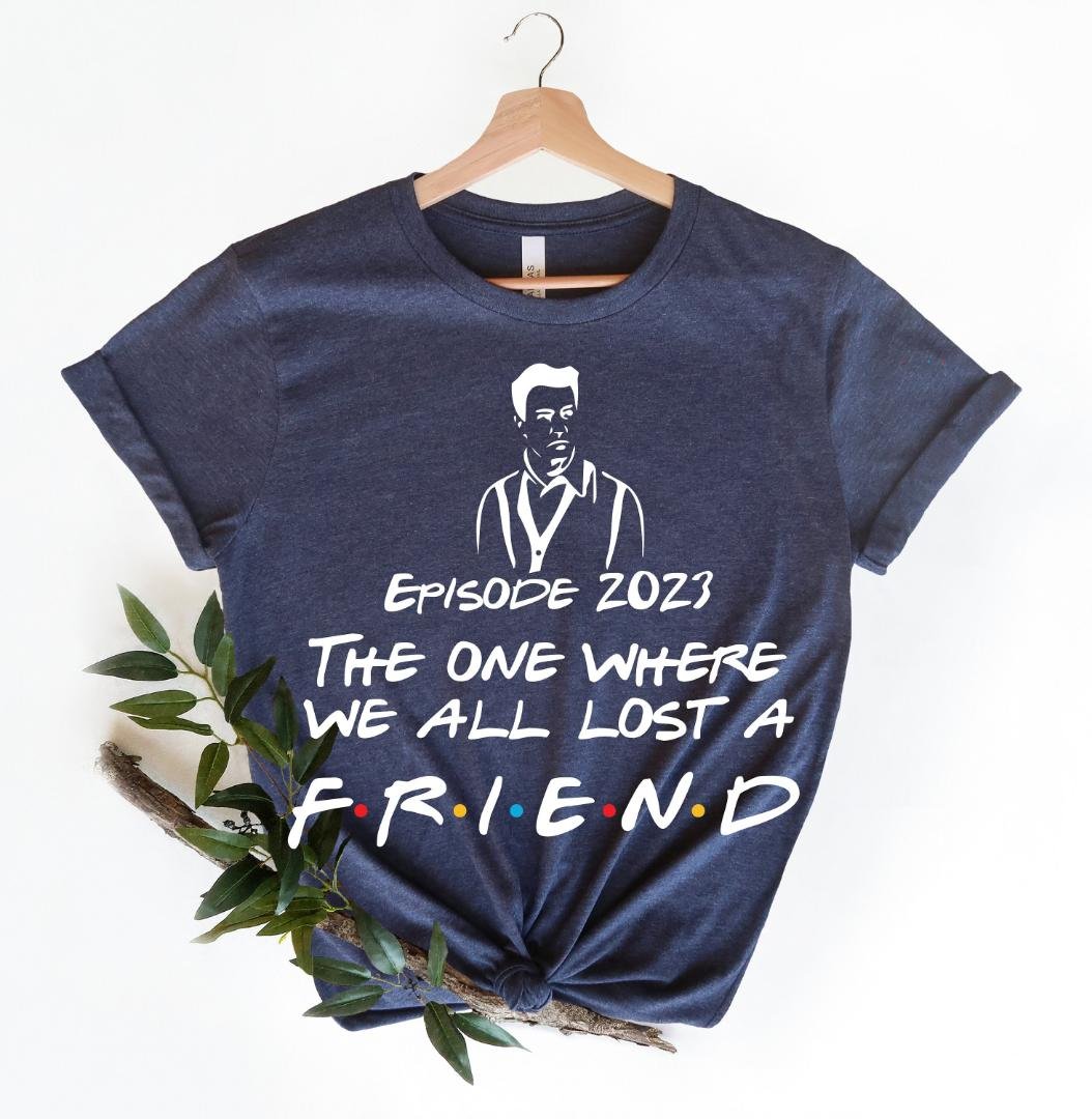 Friends Shirt, The One Where We Lost A Friend Shirt, RIP Matthew Perry