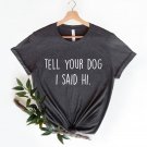 Dog Lover Gift, Tell Your Dog I Said Hi Shirt, Fur Mama Shirt