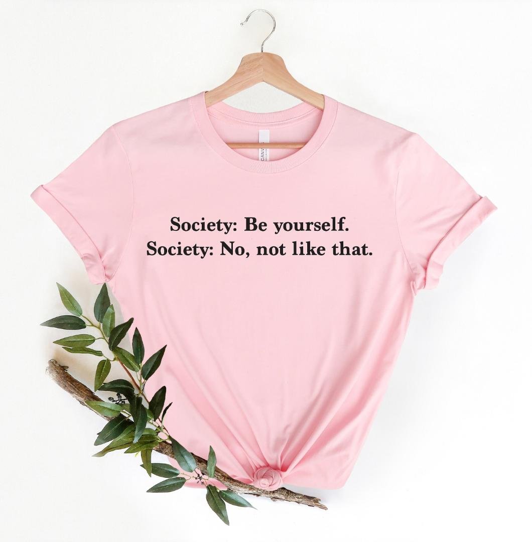 Self Love Tee, Society Be Yourself No Not Like That Shirt, Mental Health Shirt